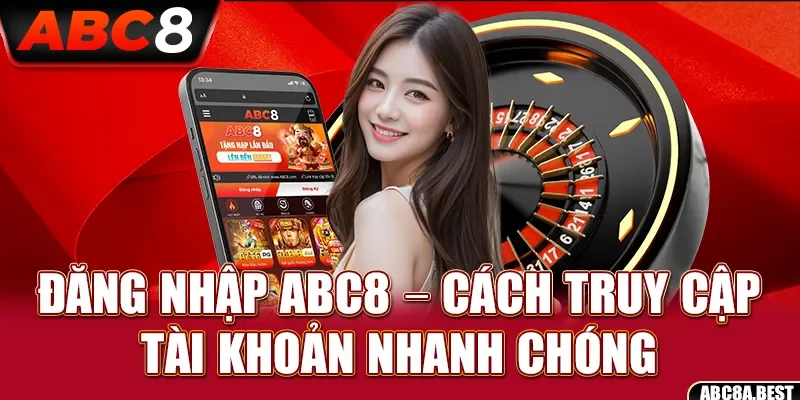 Đăng nhập ABC8 – Cách truy cập tài khoản nhanh chóng