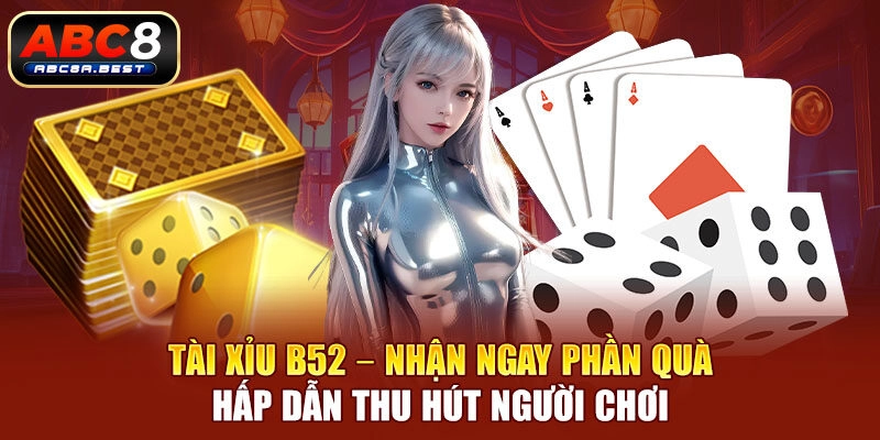 Tài xỉu B52 – Nhận ngay phần quà hấp dẫn thu hút người chơi